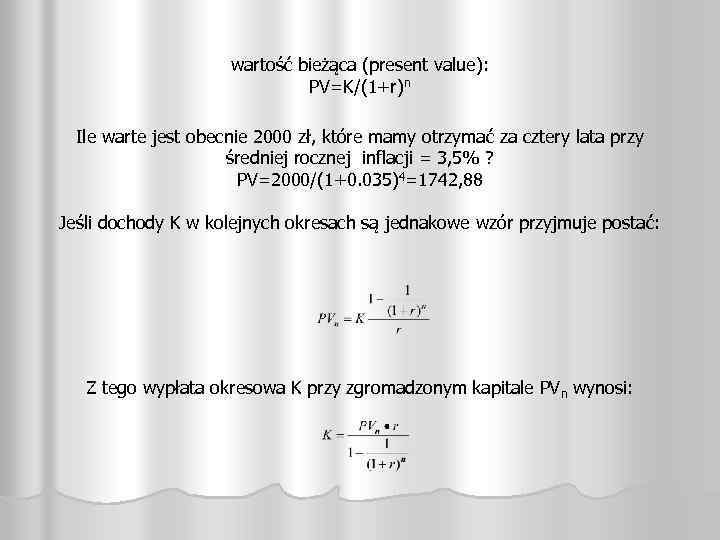 wartość bieżąca (present value): PV=K/(1+r)n Ile warte jest obecnie 2000 zł, które mamy otrzymać