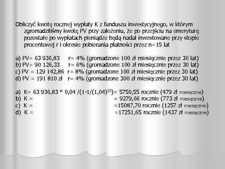 Obliczyć kwotę rocznej wypłaty K z funduszu inwestycyjnego, w którym zgromadziliśmy kwotę PV przy