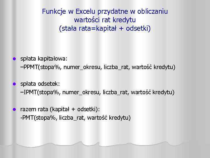 Funkcje w Excelu przydatne w obliczaniu wartości rat kredytu (stała rata=kapitał + odsetki) l