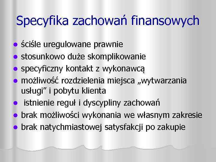 Specyfika zachowań finansowych l l l l ściśle uregulowane prawnie stosunkowo duże skomplikowanie specyficzny