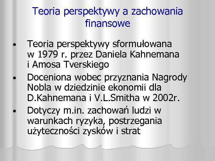 Teoria perspektywy a zachowania finansowe • • • Teoria perspektywy sformułowana w 1979 r.