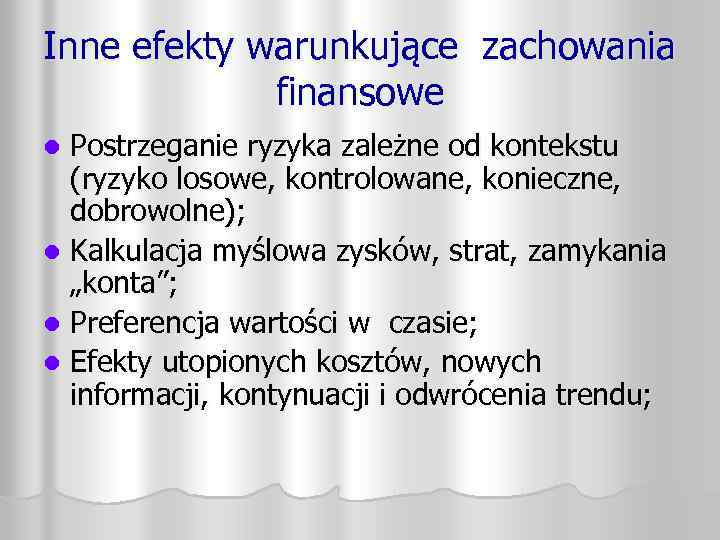 Inne efekty warunkujące zachowania finansowe Postrzeganie ryzyka zależne od kontekstu (ryzyko losowe, kontrolowane, konieczne,