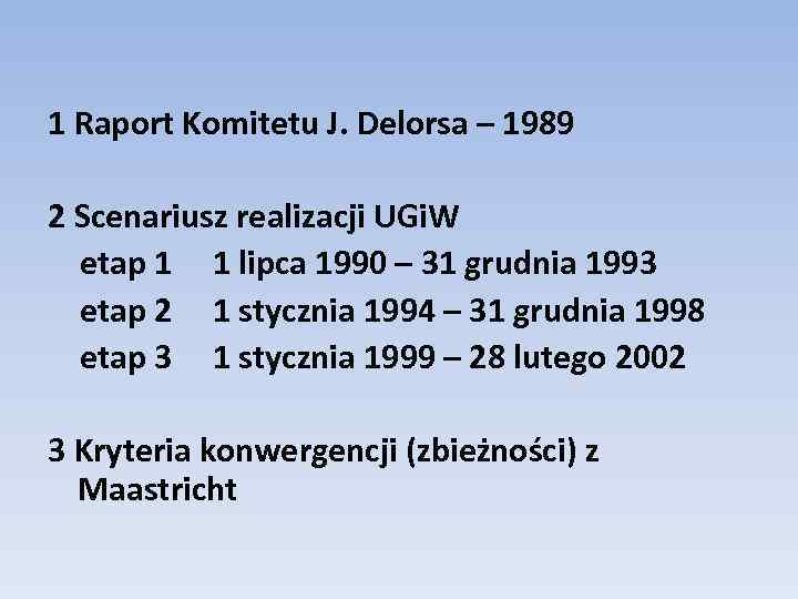 1 Raport Komitetu J. Delorsa – 1989 2 Scenariusz realizacji UGi. W etap 1