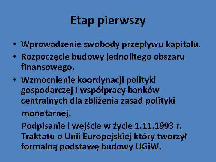 Etap pierwszy • Wprowadzenie swobody przepływu kapitału. • Rozpoczęcie budowy jednolitego obszaru finansowego. •