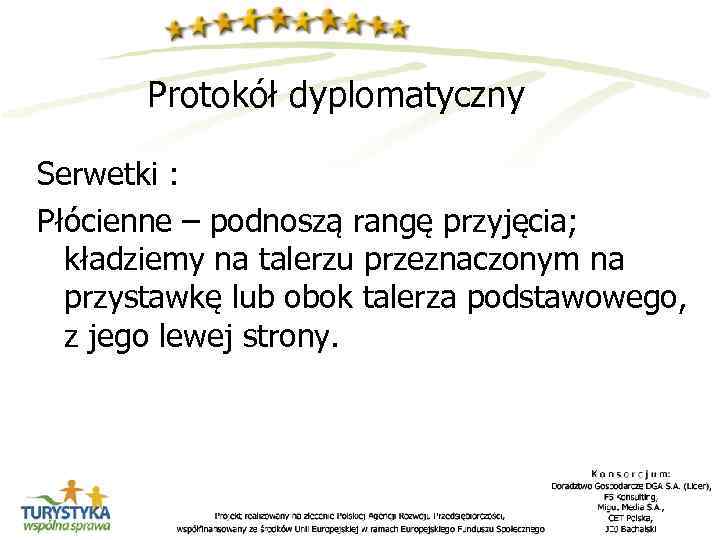 Protokół dyplomatyczny Serwetki : Płócienne – podnoszą rangę przyjęcia; kładziemy na talerzu przeznaczonym na