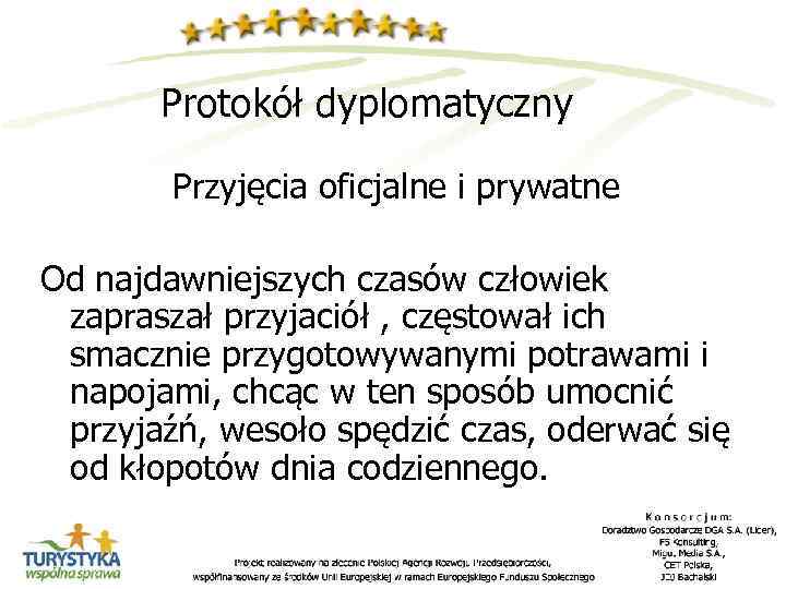 Protokół dyplomatyczny Przyjęcia oficjalne i prywatne Od najdawniejszych czasów człowiek zapraszał przyjaciół , częstował