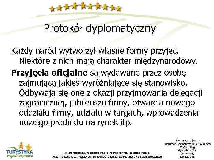 Protokół dyplomatyczny Każdy naród wytworzył własne formy przyjęć. Niektóre z nich mają charakter międzynarodowy.