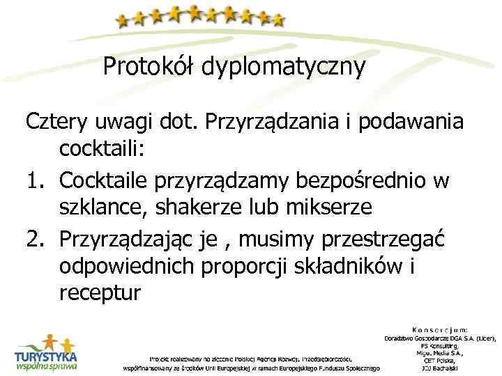 Protokół dyplomatyczny Cztery uwagi dot. Przyrządzania i podawania cocktaili: 1. Cocktaile przyrządzamy bezpośrednio w