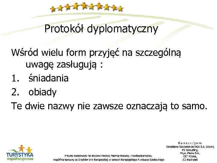 Protokół dyplomatyczny Wśród wielu form przyjęć na szczególną uwagę zasługują : 1. śniadania 2.