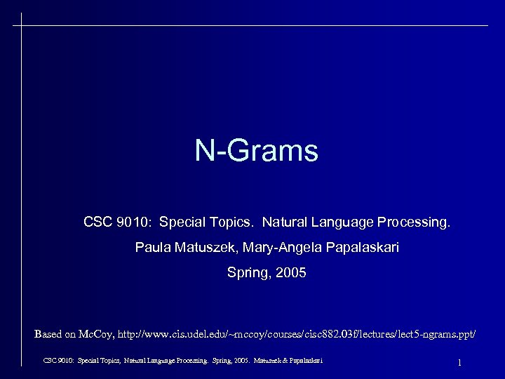 N-Grams CSC 9010: Special Topics. Natural Language Processing. Paula Matuszek, Mary-Angela Papalaskari Spring, 2005