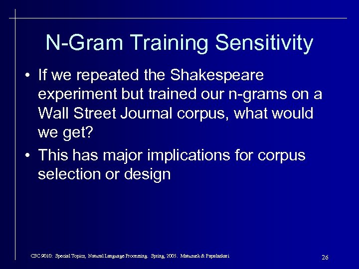 N-Gram Training Sensitivity • If we repeated the Shakespeare experiment but trained our n-grams