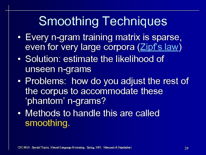 Smoothing Techniques • Every n-gram training matrix is sparse, even for very large corpora