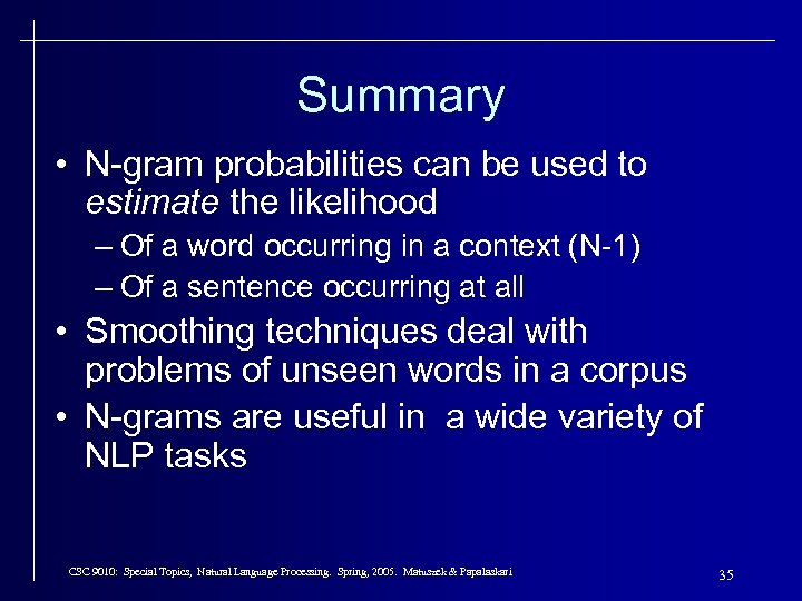 Summary • N-gram probabilities can be used to estimate the likelihood – Of a