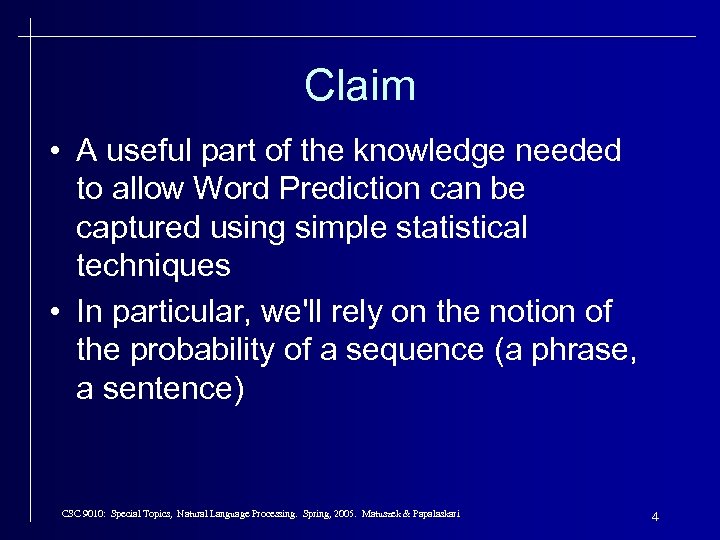 Claim • A useful part of the knowledge needed to allow Word Prediction can