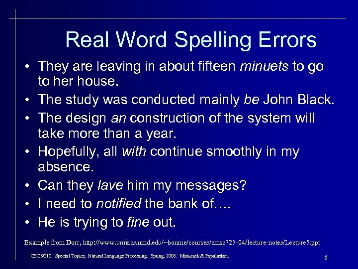 Real Word Spelling Errors • They are leaving in about fifteen minuets to go