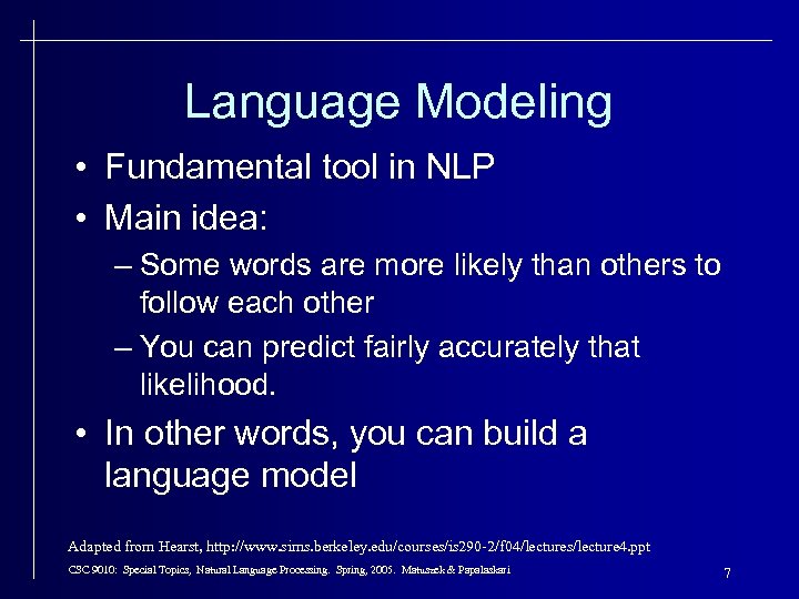 Language Modeling • Fundamental tool in NLP • Main idea: – Some words are