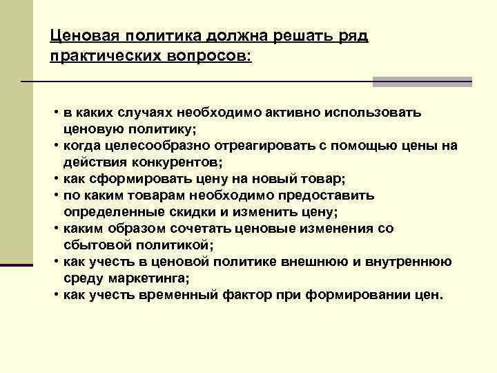 Ценовая политика должна решать ряд практических вопросов: • в каких случаях необходимо активно использовать