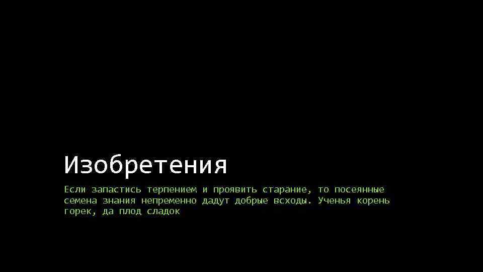 Изобретения Если запастись терпением и проявить старание, то посеянные семена знания непременно дадут добрые