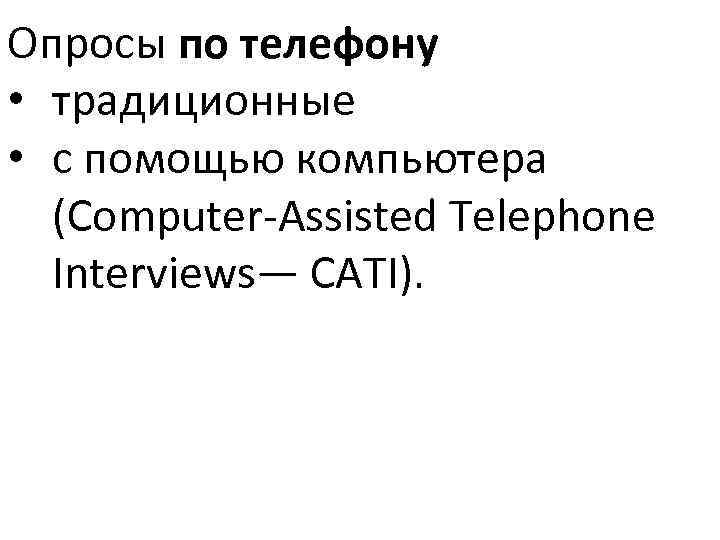 Опросы по телефону • традиционные • с помощью компьютера (Computer-Assisted Telephone Interviews— CATI). 