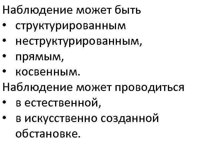 Наблюдение может быть • структурированным • неструктурированным, • прямым, • косвенным. Наблюдение может проводиться