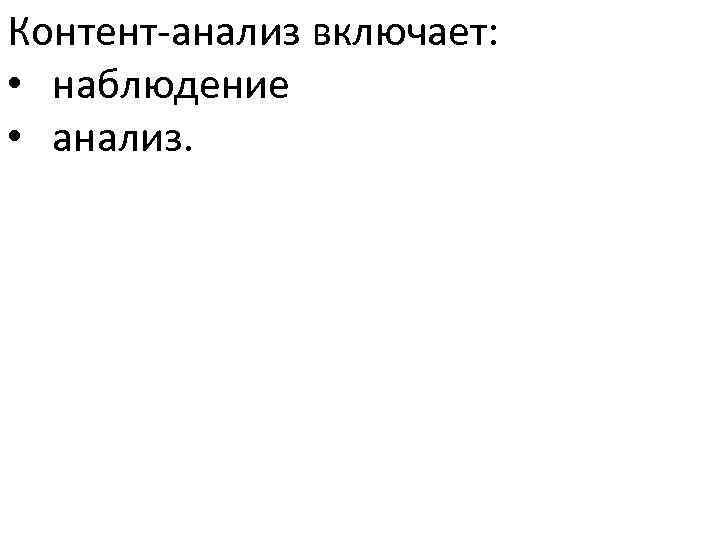 Контент-анализ включает: • наблюдение • анализ. 