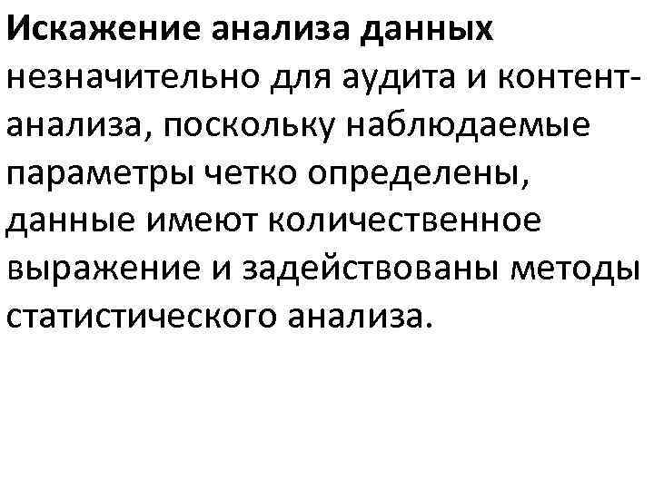 Искажение анализа данных незначительно для аудита и контентанализа, поскольку наблюдаемые параметры четко определены, данные