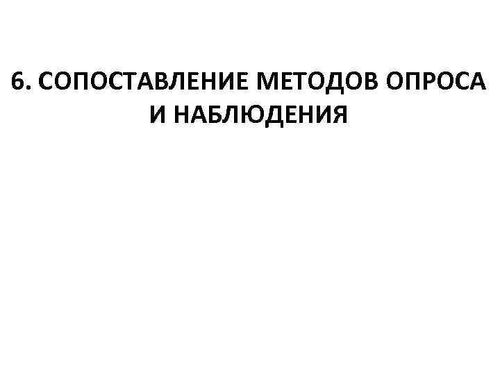 6. СОПОСТАВЛЕНИЕ МЕТОДОВ ОПРОСА И НАБЛЮДЕНИЯ 