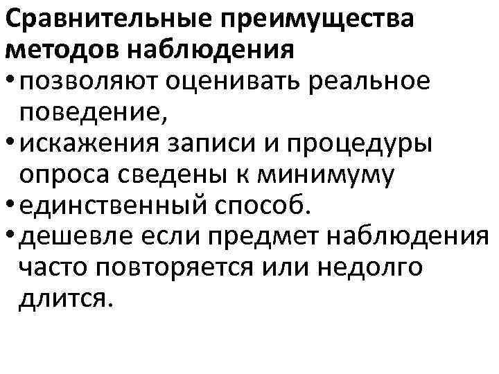 Сравнительные преимущества методов наблюдения • позволяют оценивать реальное поведение, • искажения записи и процедуры
