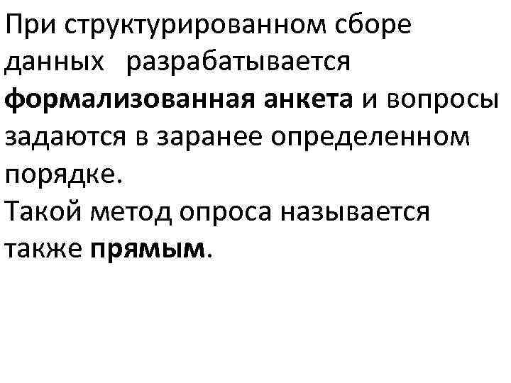 При структурированном сборе данных разрабатывается формализованная анкета и вопросы задаются в заранее определенном порядке.