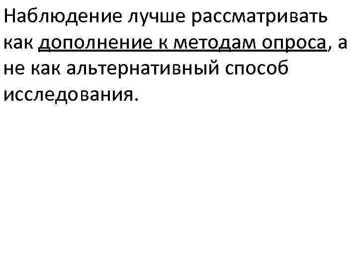 Наблюдение лучше рассматривать как дополнение к методам опроса, а не как альтернативный способ исследования.