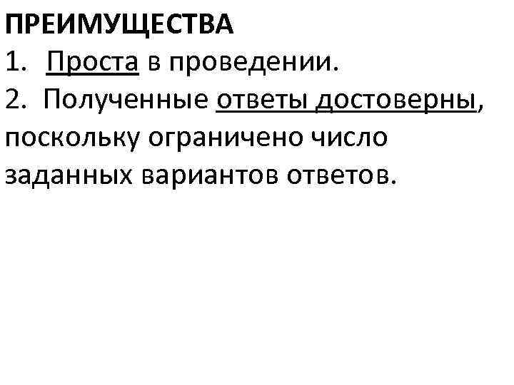 ПРЕИМУЩЕСТВА 1. Проста в проведении. 2. Полученные ответы достоверны, поскольку ограничено число заданных вариантов