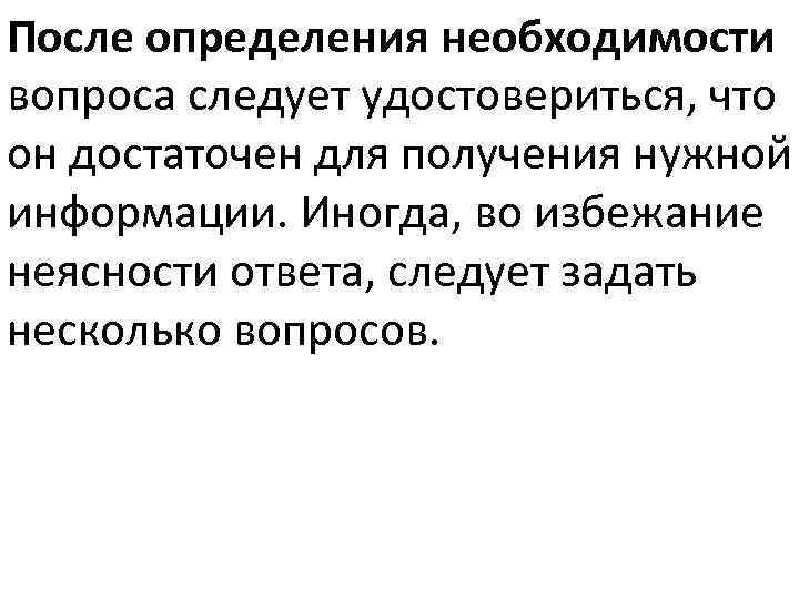 После определения необходимости вопроса следует удостовериться, что он достаточен для получения нужной информации. Иногда,