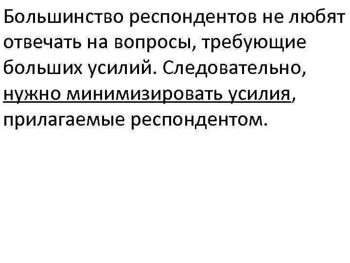 Большинство респондентов не любят отвечать на вопросы, требующие больших усилий. Следовательно, нужно минимизировать усилия,