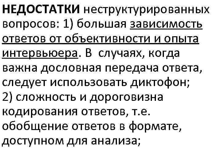 НЕДОСТАТКИ неструктурированных вопросов: 1) большая зависимость ответов от объективности и опыта интервьюера. В случаях,