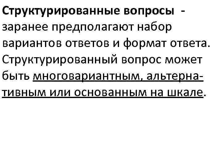 Структурированные вопросы заранее предполагают набор вариантов ответов и формат ответа. Структурированный вопрос может быть