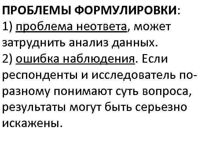 ПРОБЛЕМЫ ФОРМУЛИРОВКИ: 1) проблема неответа, может затруднить анализ данных. 2) ошибка наблюдения. Если респонденты