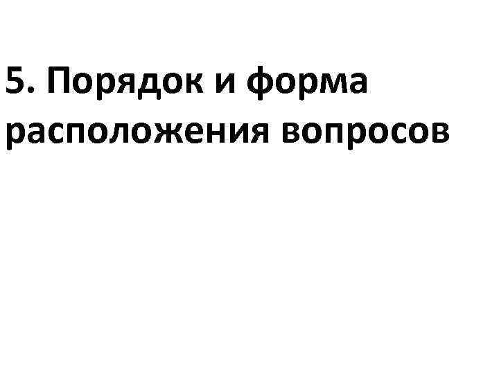 5. Порядок и форма расположения вопросов 