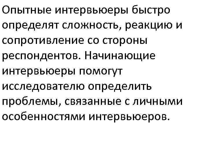 Опытные интервьюеры быстро определят сложность, реакцию и сопротивление со стороны респондентов. Начинающие интервьюеры помогут