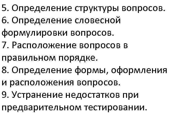 5. Определение структуры вопросов. 6. Определение словесной формулировки вопросов. 7. Расположение вопросов в правильном