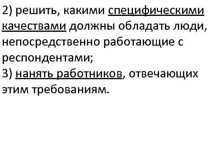 2) решить, какими специфическими качествами должны обладать люди, непосредственно работающие с респондентами; 3) нанять