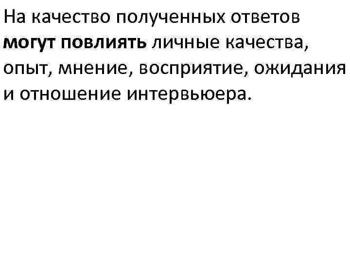 На качество полученных ответов могут повлиять личные качества, опыт, мнение, восприятие, ожидания и отношение