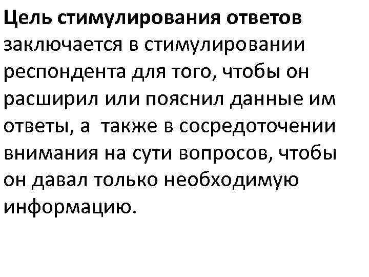 Цель стимулирования ответов заключается в стимулировании респондента для того, чтобы он расширил или пояснил