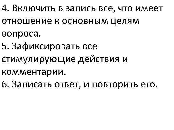 4. Включить в запись все, что имеет отношение к основным целям вопроса. 5. Зафиксировать