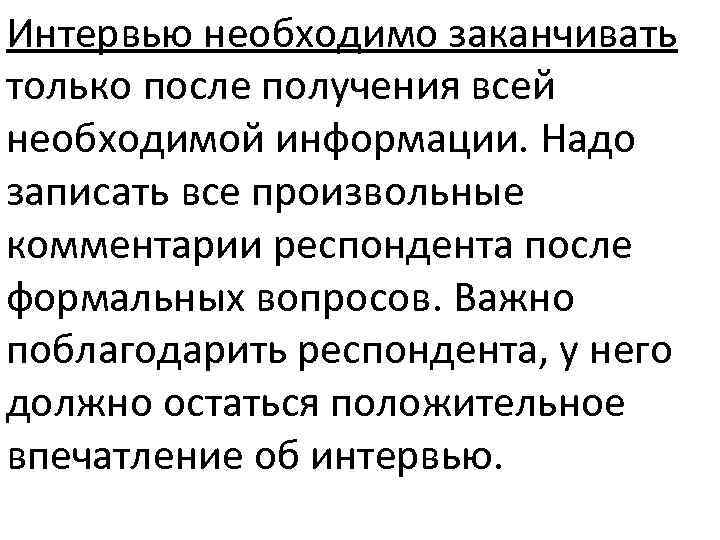 Интервью необходимо заканчивать только после получения всей необходимой информации. Надо записать все произвольные комментарии