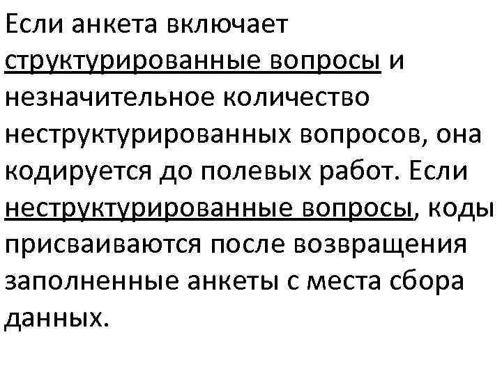 Если анкета включает структурированные вопросы и незначительное количество неструктурированных вопросов, она кодируется до полевых