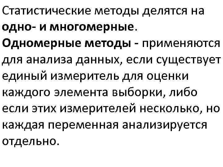 Статистические методы делятся на одно- и многомерные. Одномерные методы - применяются для анализа данных,