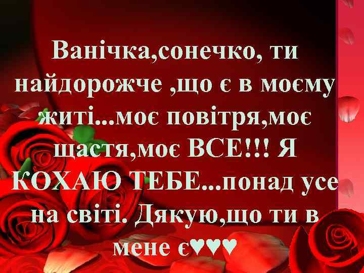 Ванічка, сонечко, ти найдорожче , що є в моєму житі. . . моє повітря,