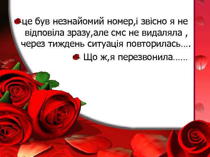 це був незнайомий номер, і звісно я не відповіла зразу, але смс не видаляла
