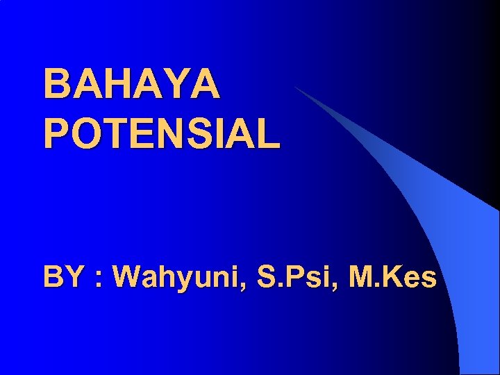 BAHAYA POTENSIAL BY : Wahyuni, S. Psi, M. Kes 