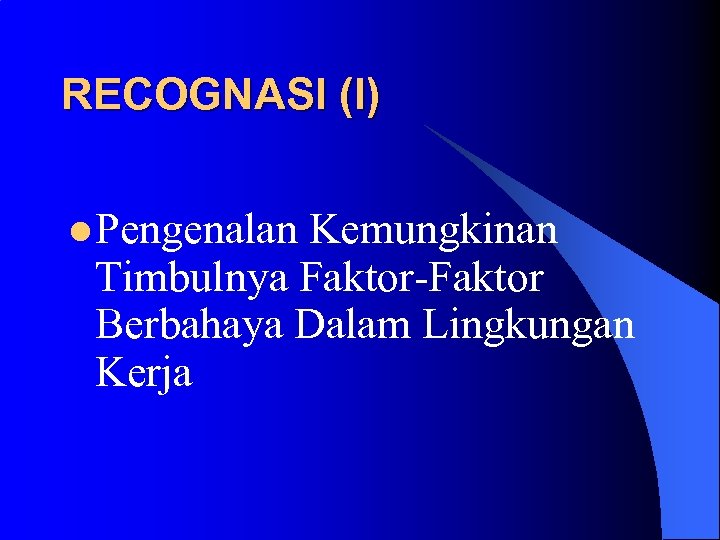RECOGNASI (I) l Pengenalan Kemungkinan Timbulnya Faktor-Faktor Berbahaya Dalam Lingkungan Kerja 